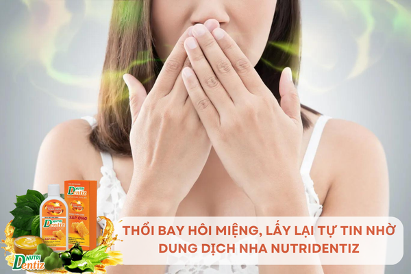 Thổi bay hôi miệng, lấy lại tự tin nhờ dung dịch nha Nutridentiz