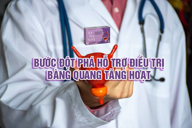 Ích Tiểu Vương - Bước đột phá hỗ trợ điều trị bàng quang tăng hoạt