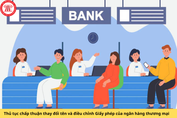 Thủ tục chấp thuận thay đổi tên và điều chỉnh giấy phép của ngân hàng thương mại