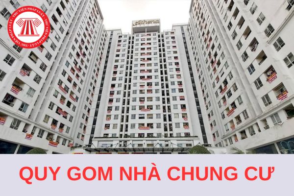 Quy gom chung cư là gì? Năm 2024, được phép quy gom chung cư ở địa bàn cấp nào?