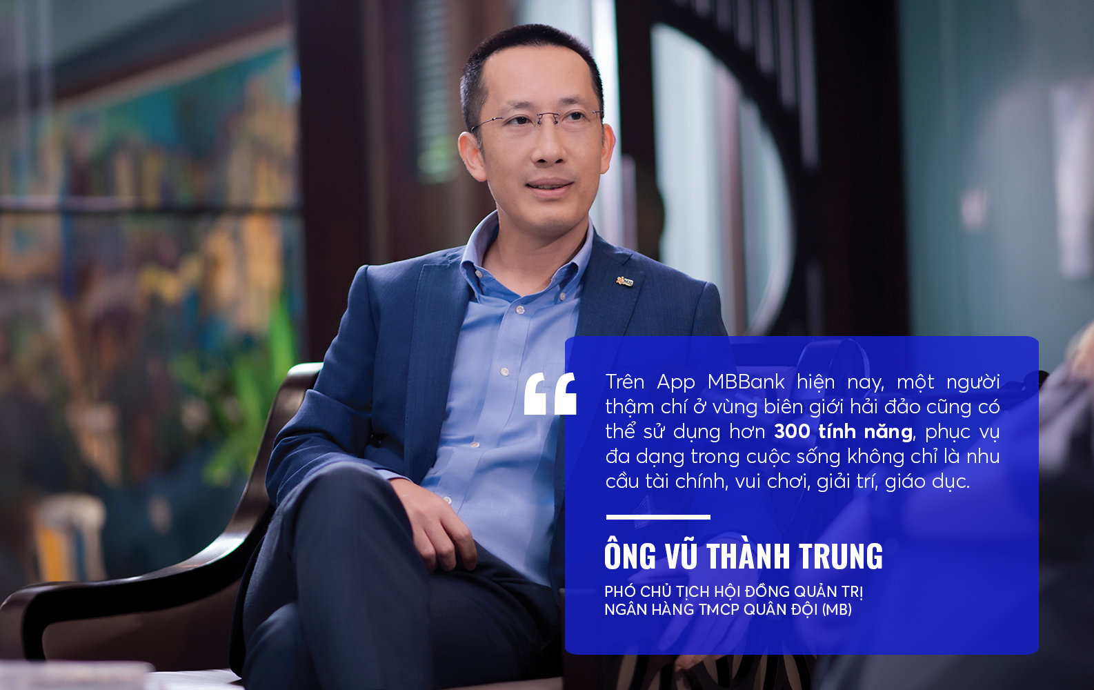 Ông Vũ Thành Trung chia sẻ thêm: “Trên App MBBank hiện nay, một người thậm chí ở vùng biên giới hải đảo cũng có thể sử dụng hơn 300 tính năng, phục vụ đa dạng trong cuộc sống không chỉ là nhu cầu tài chính, vui chơi, giải trí, giáo dục”