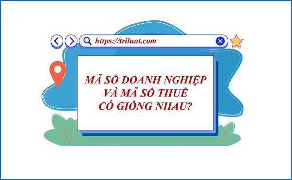 Mã số doanh nghiệp và mã số thuế có giống nhau không?