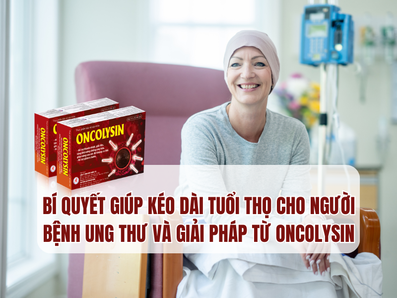 Bí quyết giúp kéo dài tuổi thọ cho người bệnh ung thư và giải pháp từ Oncolysin