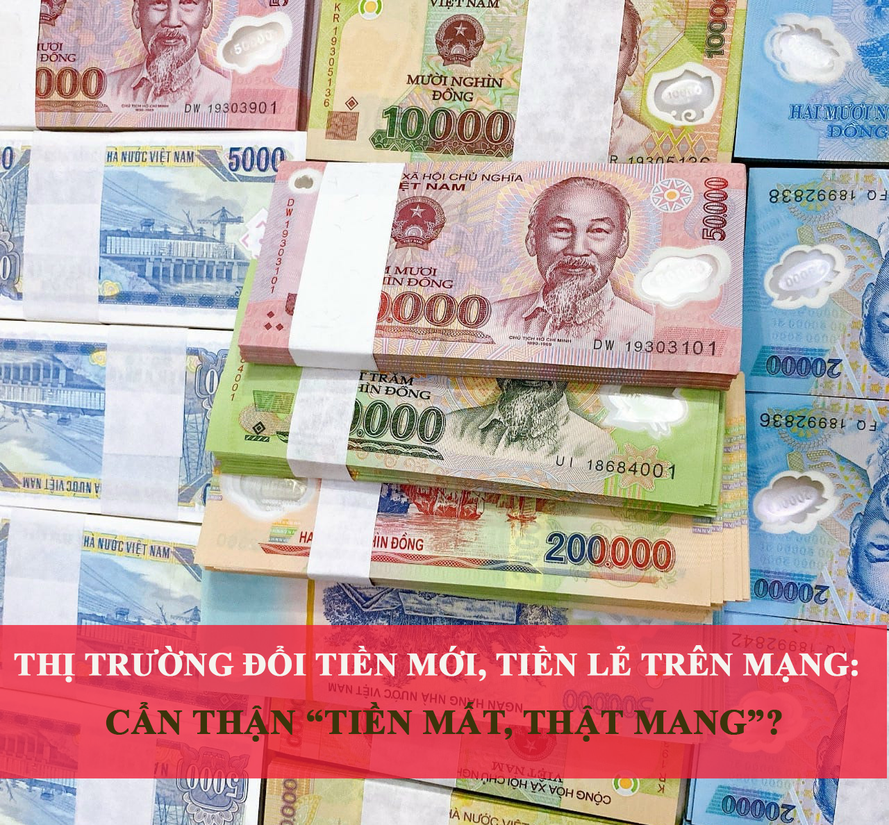 Thị trường đổi tiền mới, tiền lẻ trên mạng: Người dân có thể rơi vào “tiền mất, thật mang”?
