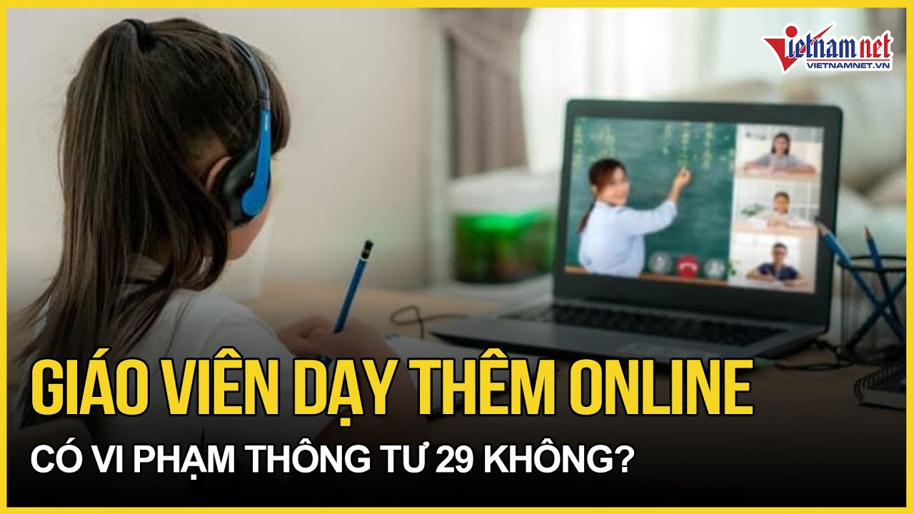 Thông tư 29 về dạy thêm: Những lưu ý khi giáo viên dạy thêm online tại nhà?