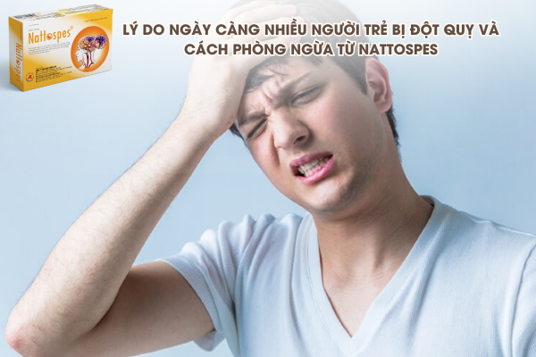 Lý do ngày càng nhiều người trẻ bị đột quỵ và cách phòng ngừa từ Nattospes