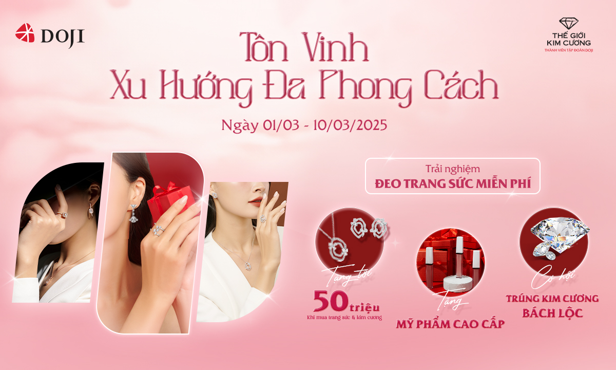 Dành tặng đa ưu đãi hấp dẫn cho phái đẹp đa phong cách đến từ DOJI và thế giới kim cương