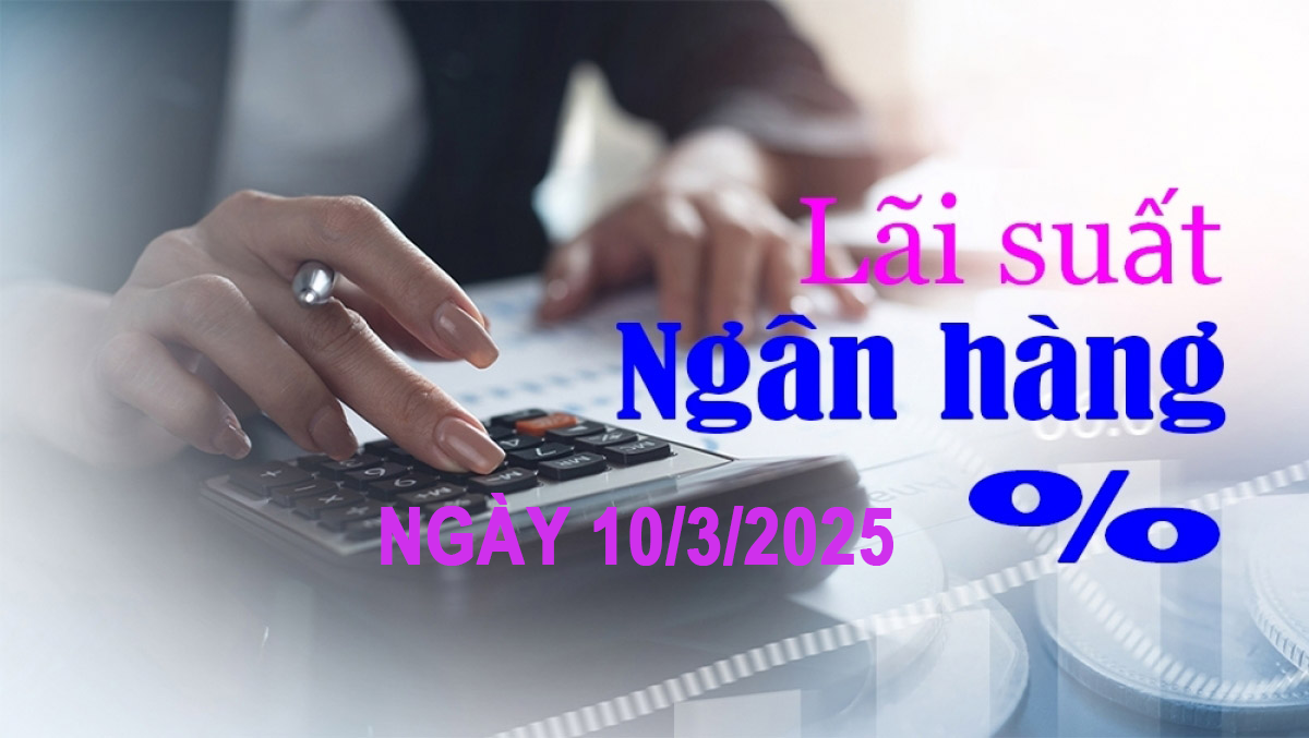 Lãi suất ngân hàng hôm nay 10/3: Thêm ‘ông lớn’ nhập cuộc đua giảm lãi suất huy động