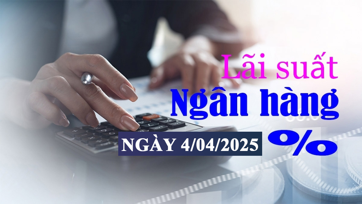 Lãi suất ngân hàng hôm nay 4/4: Thêm ngân hàng giảm lãi suất huy động sau chỉ đạo “nóng”