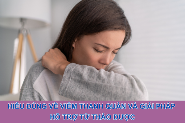 Hiểu đúng về viêm thanh quản và giải pháp hỗ trợ từ thảo dược