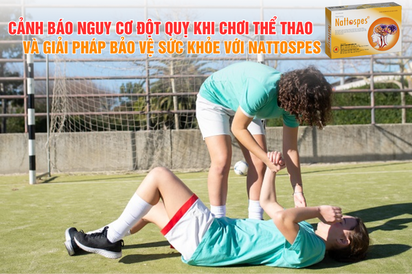 Cảnh báo nguy cơ đột quỵ khi chơi thể thao và giải pháp bảo vệ sức khỏe với Nattospes