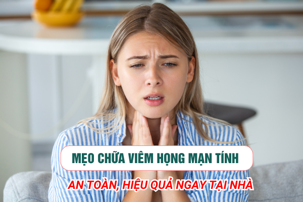 Mẹo chữa viêm họng mạn tính tại nhà và giải pháp tiện lợi, hiệu quả với Xịt họng Khiết Khang