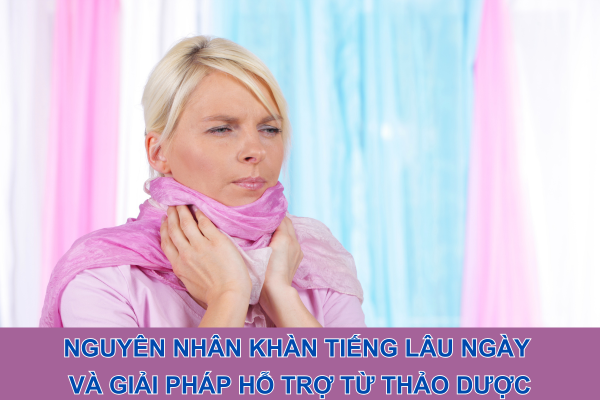 Nguyên nhân khàn tiếng lâu ngày và giải pháp hỗ trợ từ thảo dược