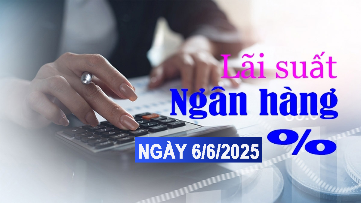 Lãi suất ngân hàng hôm nay 6/6: Ngân hàng đầu tiên tăng lãi suất huy động trong tháng Sáu
