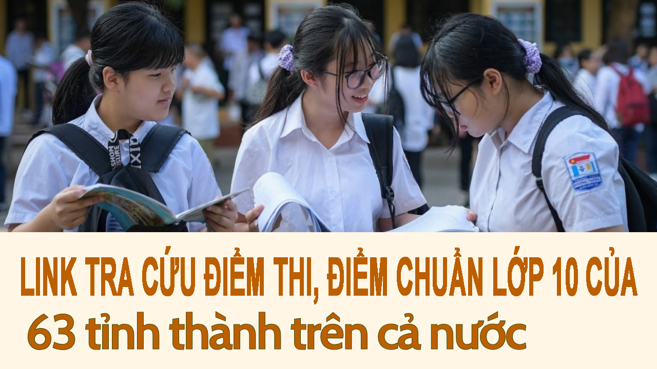 Chi tiết link tra cứu điểm thi, điểm chuẩn vào lớp 10 năm 2025 của 63 tỉnh thành