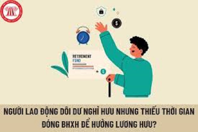 Sắp đủ tuổi hưu nhưng thiếu thời gian đóng BHXH: Người lao động được đóng một lần cho số tháng còn thiếu tối đa 6 tháng