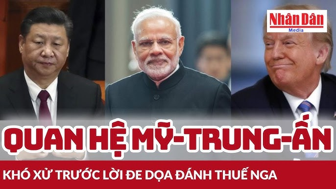 Lời đe dọa đánh thuế 100% với Nga có thể khiến quan hệ Mỹ-Trung-Ấn rối ren