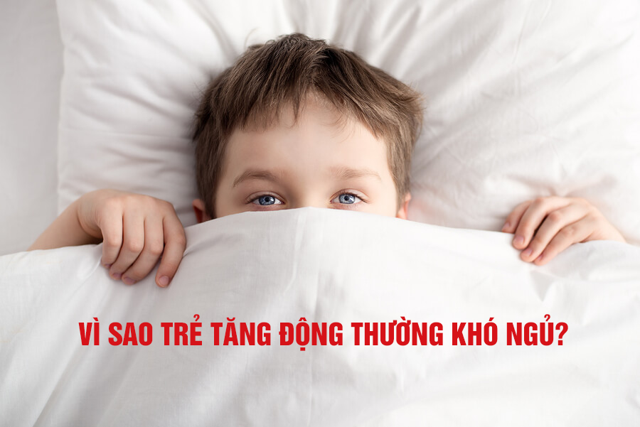 Vì sao trẻ tăng động thường khó ngủ? Gợi ý giải pháp khắc phục hiệu quả