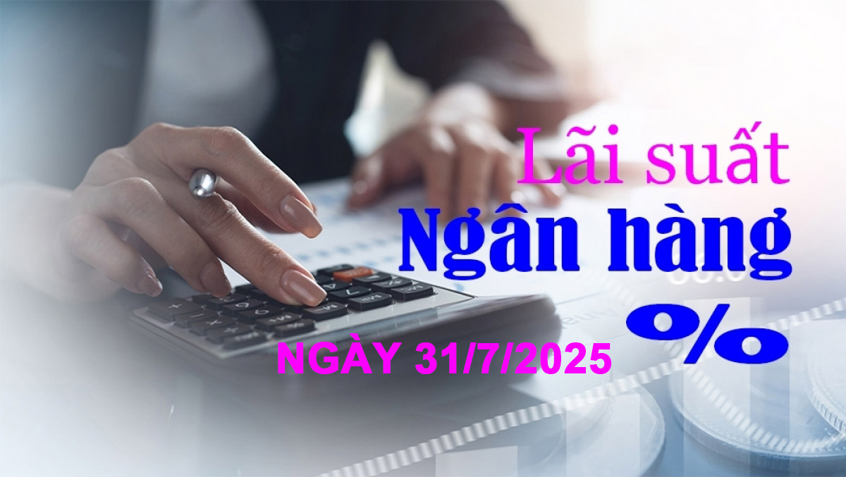 Lãi suất ngân hàng hôm nay 31/7: Một ngân hàng công bố lãi suất mới sau 1 năm