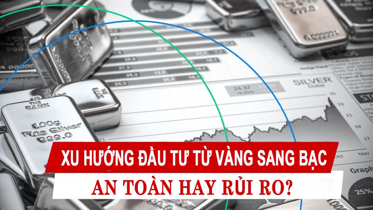 Xu hướng đầu tư từ vàng sang bạc an toàn hay rủi ro?