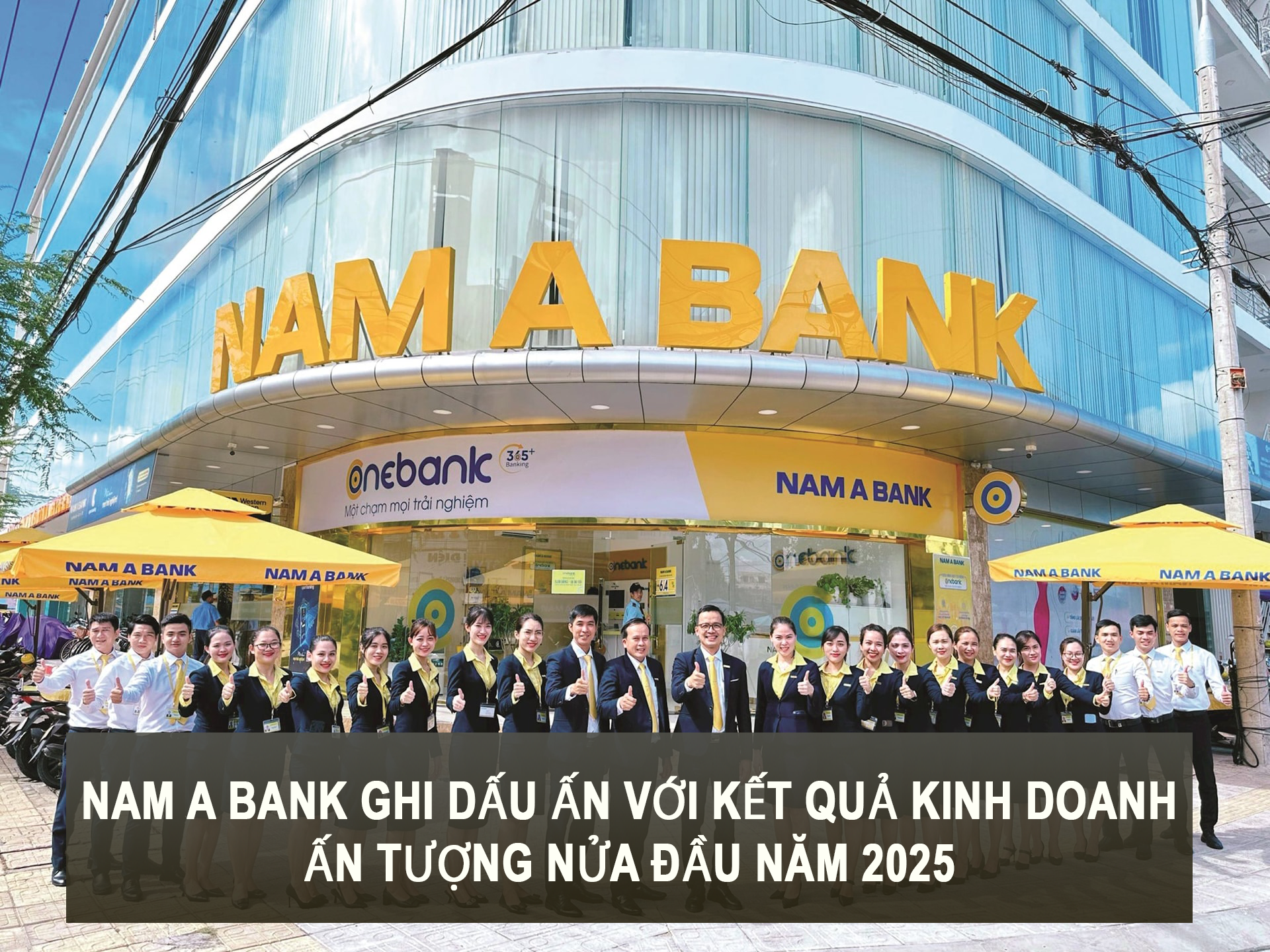 Nam A Bank ghi dấu ấn với kết quả kinh doanh ấn tượng nửa đầu năm 2025