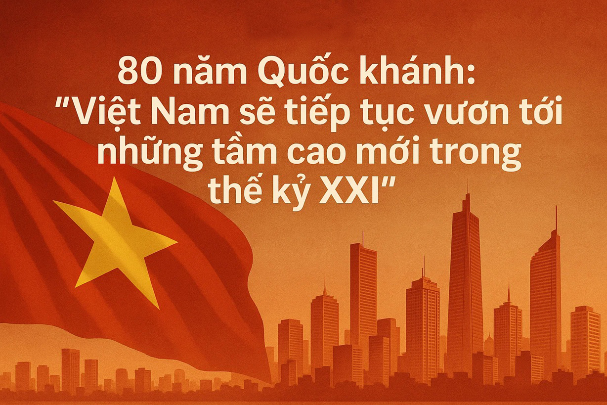 80 năm Quốc khánh: 'Việt Nam sẽ tiếp tục vươn tới những tầm cao mới trong thế kỷ XXI'