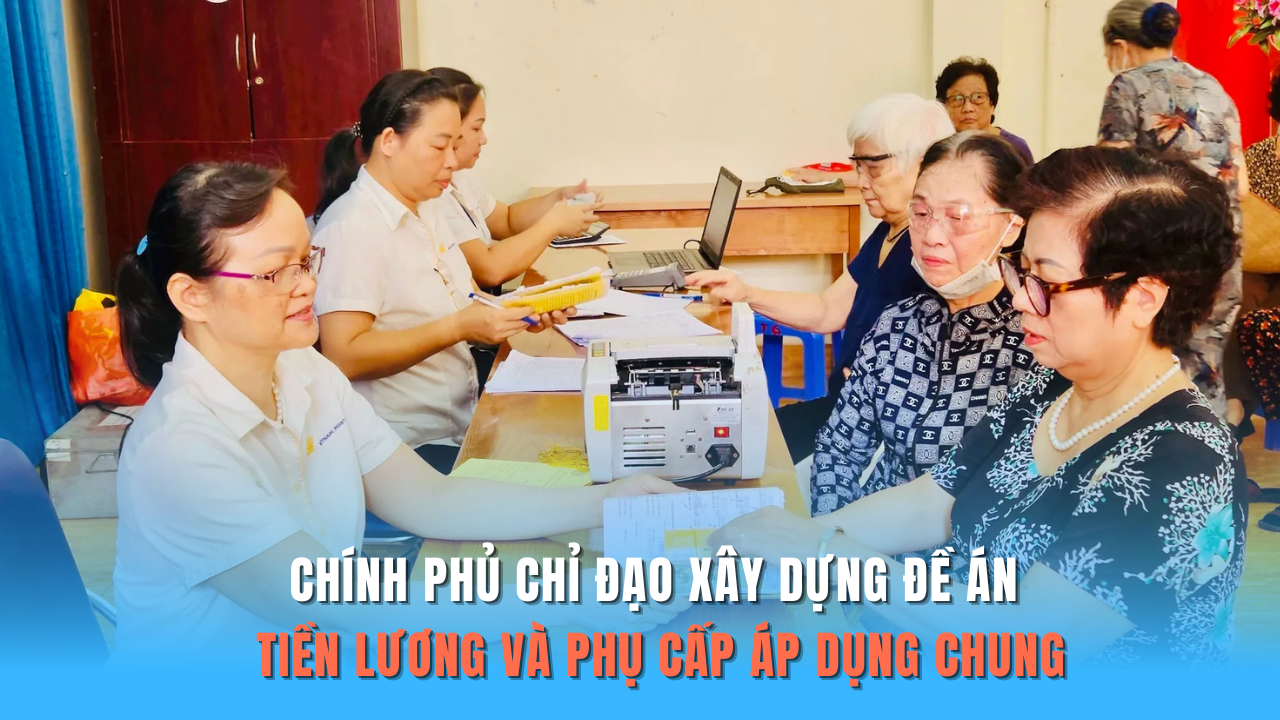 Xây dựng Đề án tiền lương và phụ cấp để áp dụng chung, thống nhất trong toàn hệ thống chính trị