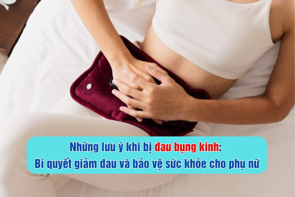 Những lưu ý khi bị đau bụng kinh: Bí quyết giảm đau và bảo vệ sức khỏe cho phụ nữ