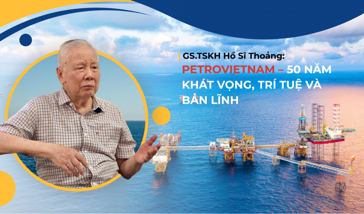GS.TSKH Hồ Sĩ Thoảng: Petrovietnam – 50 năm khát vọng, trí tuệ và bản lĩnh