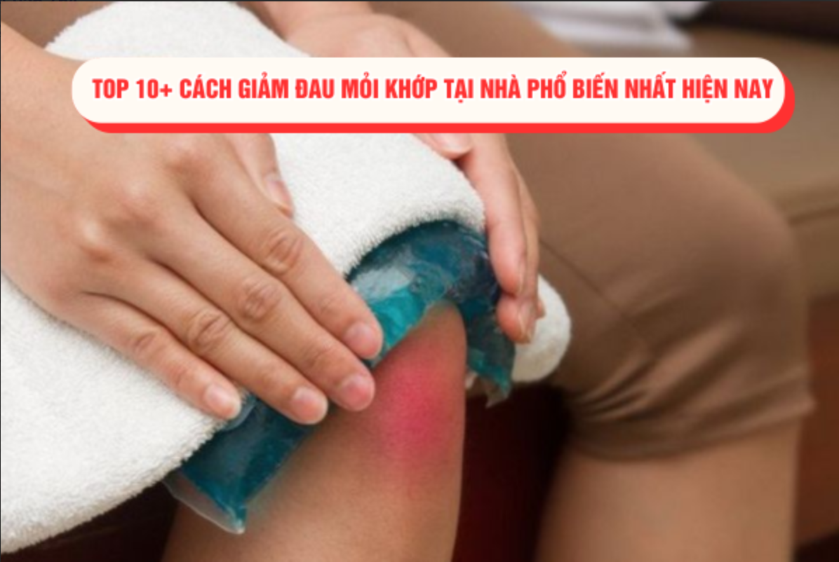 Top 10+ cách giảm đau mỏi khớp tại nhà phổ biến nhất hiện nay