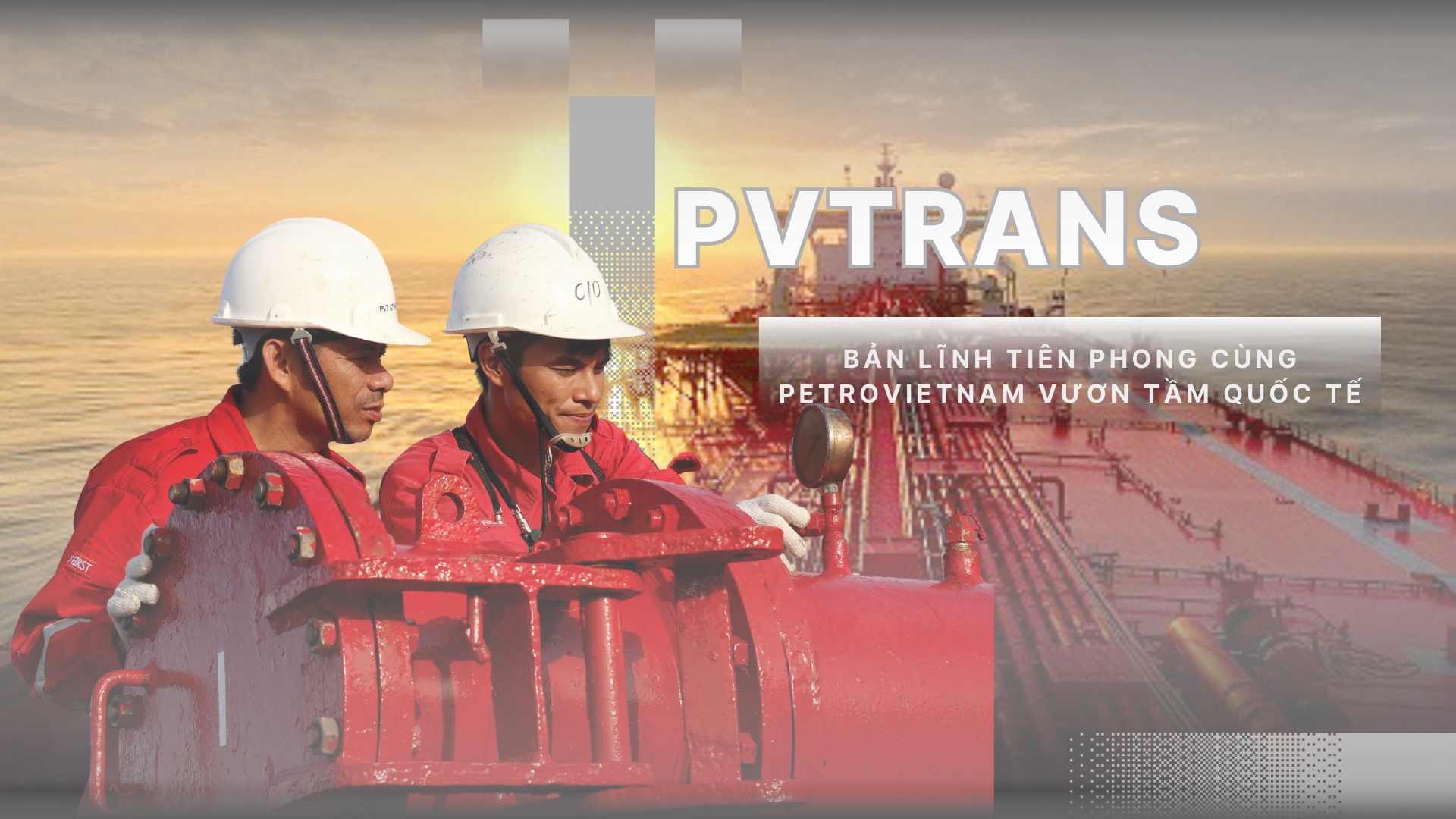 PVTrans – Bản lĩnh tiên phong cùng Petrovietnam vươn tầm quốc tế