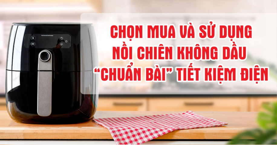 Chọn mua và sử dụng nồi chiên không dầu tiết kiệm điện
