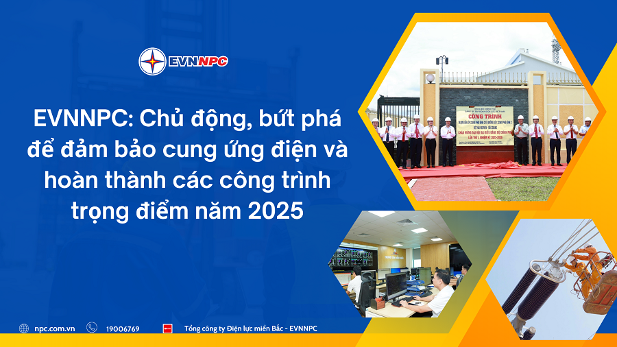 EVNNPC: Chủ động, bứt phá để đảm bảo cung ứng điện và hoàn thành các công trình trọng điểm năm 2025