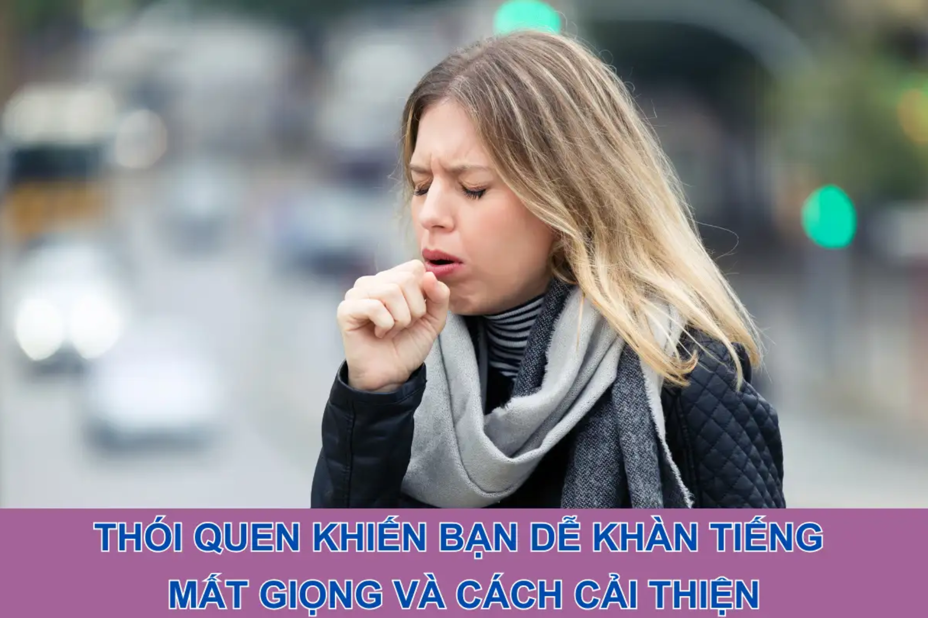 Thói quen khiến bạn dễ khàn tiếng, mất giọng và cách cải thiện