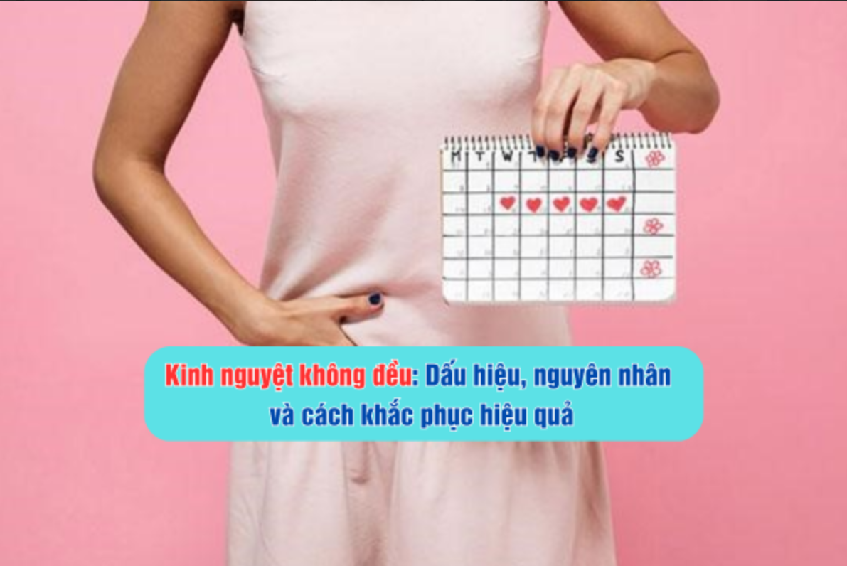 Kinh nguyệt không đều: Dấu hiệu, nguyên nhân và cách khắc phục hiệu quả