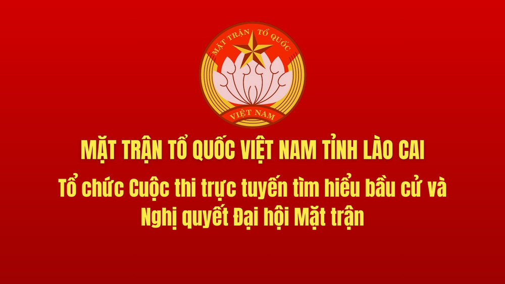 Phát động cuộc thi trực tuyến tìm hiểu về bầu cử và Nghị quyết Đại hội MTTQ tỉnh Lào Cai
