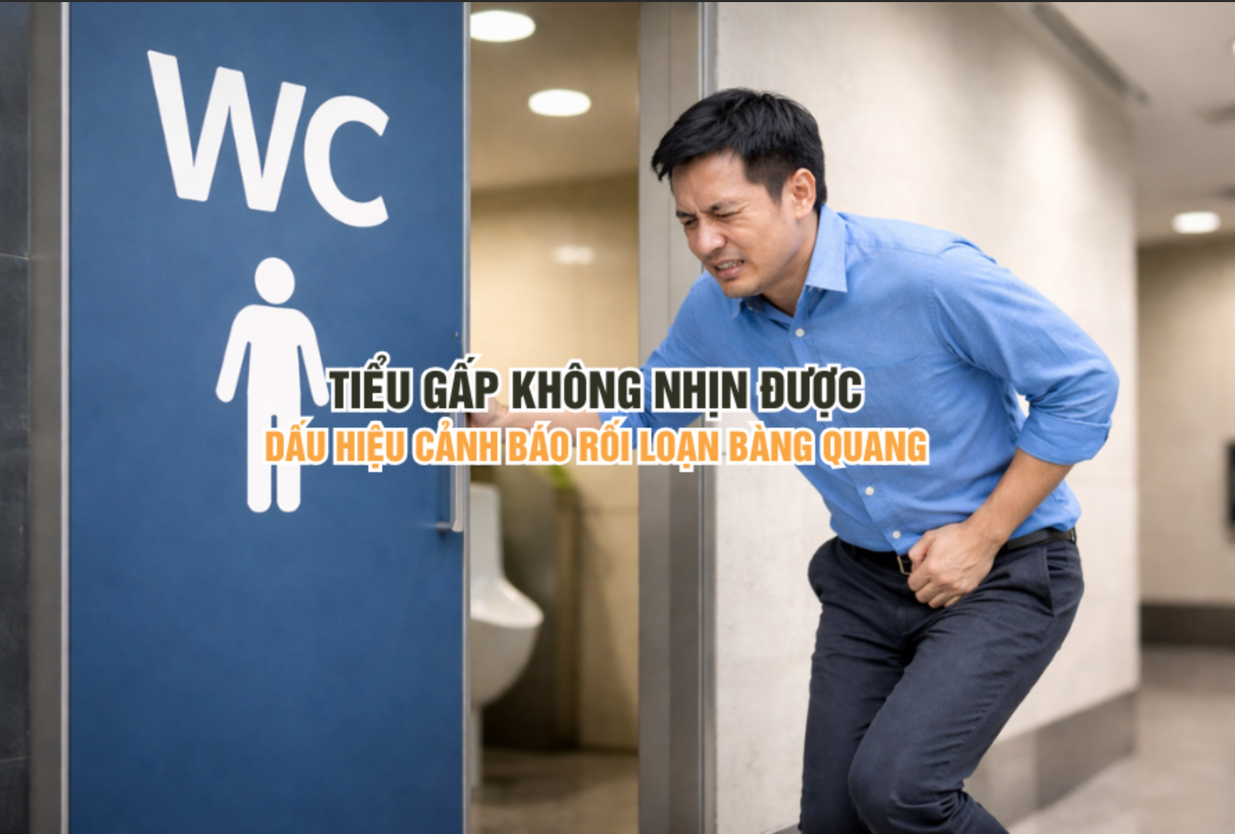 Tiểu gấp không nhịn được - cảnh báo rối loạn bàng quang không nên xem nhẹ