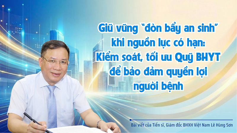 Giữ vững “đòn bẩy an sinh”: Kiểm soát, tối ưu Quỹ BHYT để bảo đảm quyền lợi người bệnh