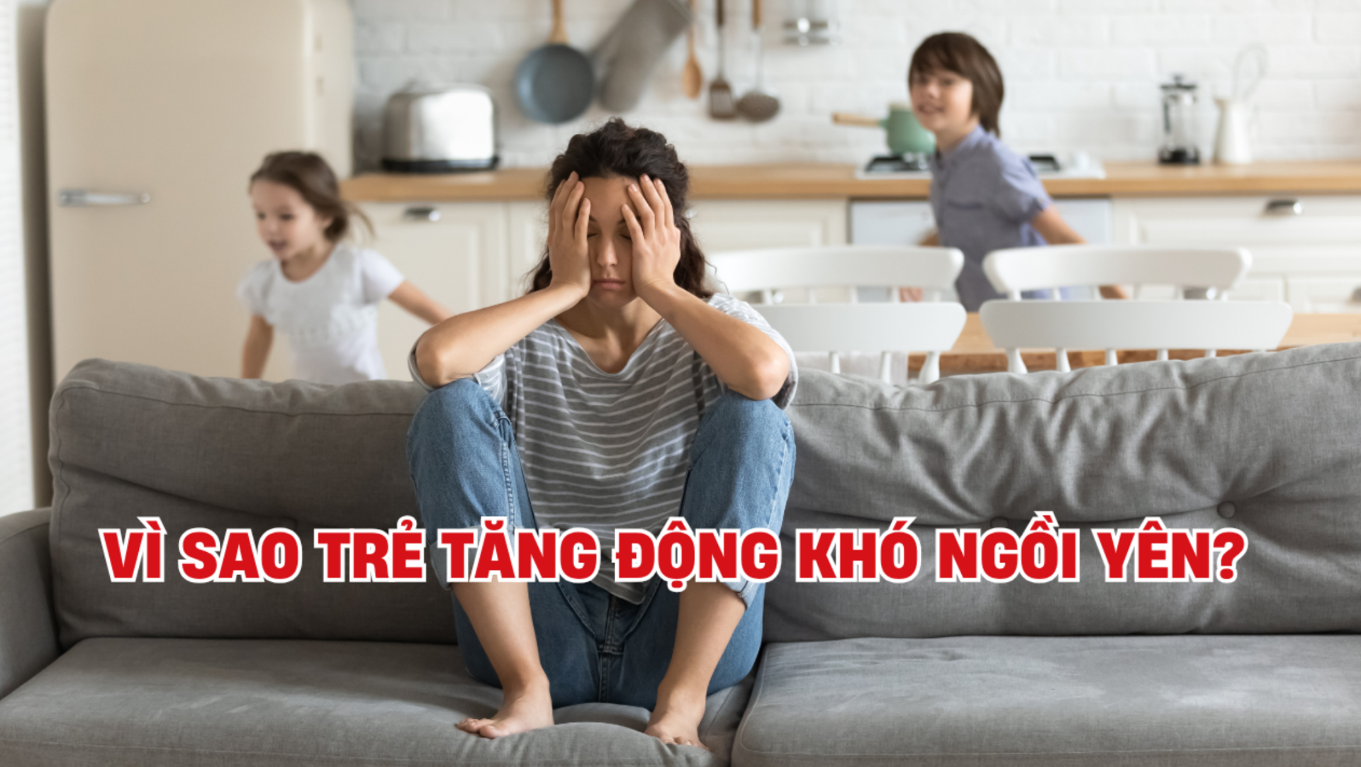 Vì sao trẻ tăng động khó ngồi yên? Cách giúp trẻ kiểm soát hành vi hiệu quả