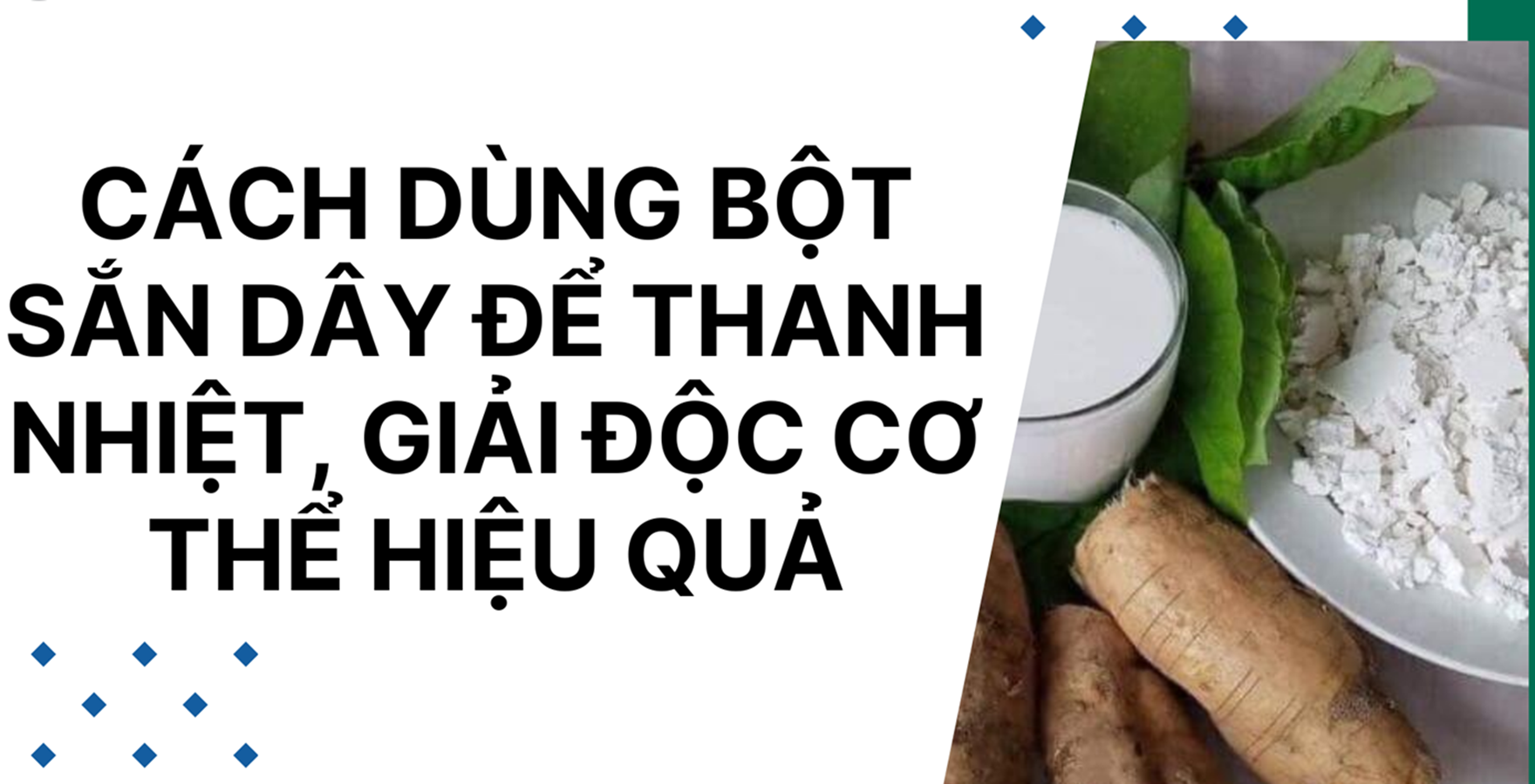 Bột sắn dây vị thuốc cát căn thanh nhiệt và những lưu ý quan trọng khi sử dụng trong mùa nắng nóng