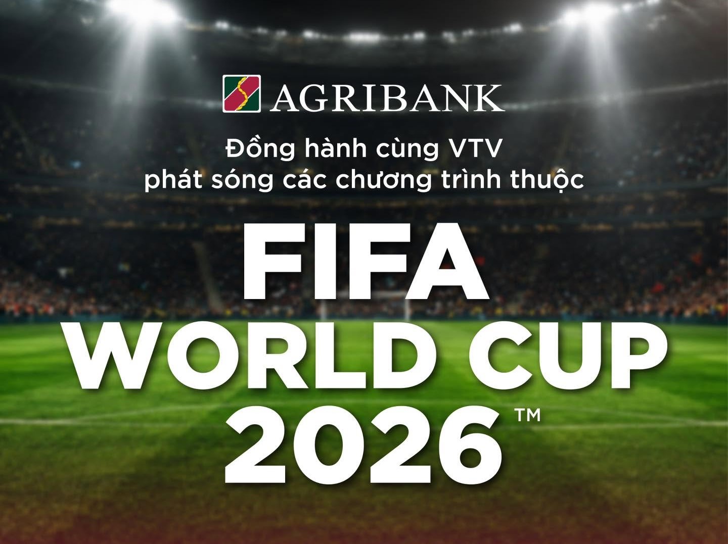 Agribank đồng hành VTV mang không khí đỉnh cao của FIFA World Cup 2026 đến khán giả cả nước