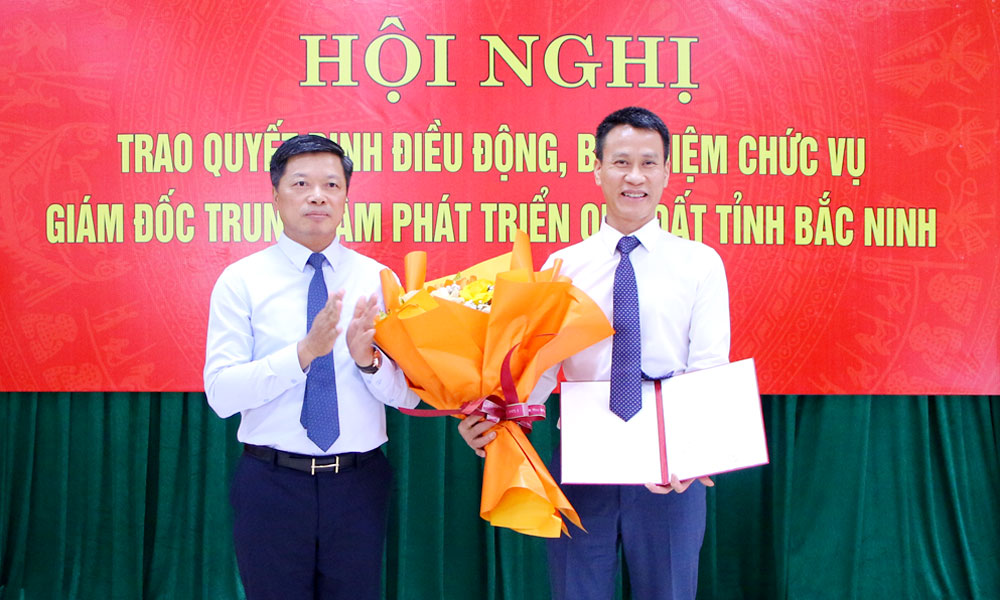 Bắc Ninh: Điều động, bổ nhiệm giám đốc Trung tâm Phát triển quỹ đất tỉnh
