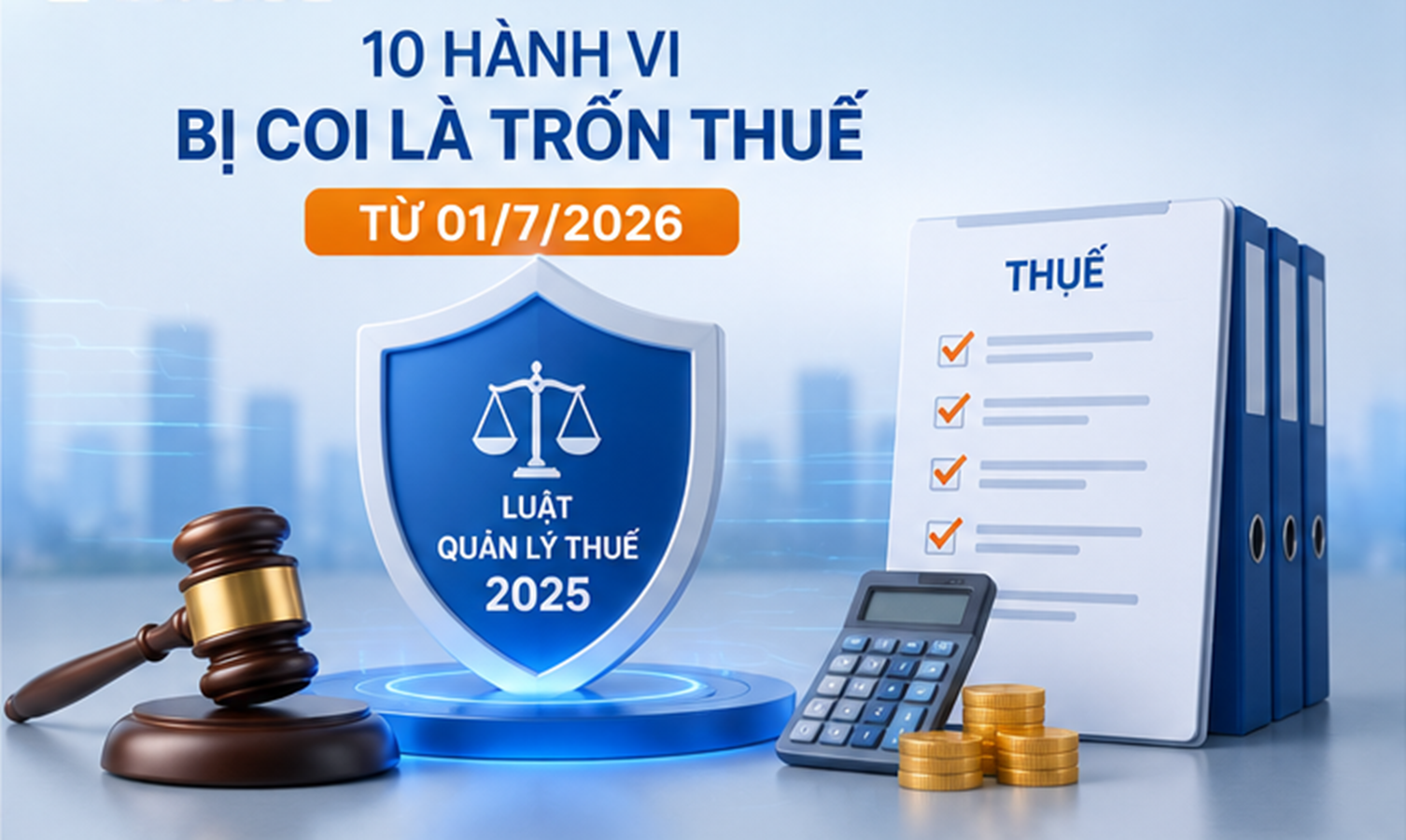 Luật Quản lý thuế năm 2025 chính thức có hiệu lực từ ngày 1/7, quy định rõ 10 hành vi bị xác định là trốn thuế