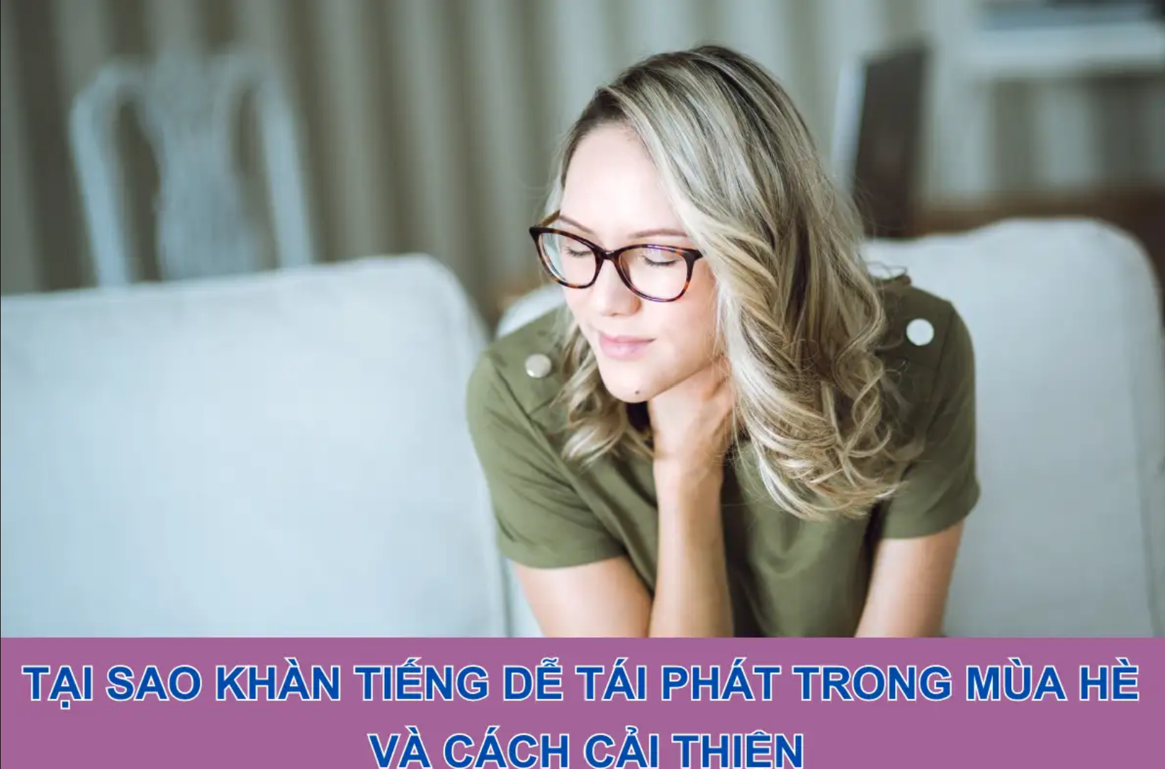 Tại sao khàn tiếng dễ tái phát trong mùa hè và cách cải thiện