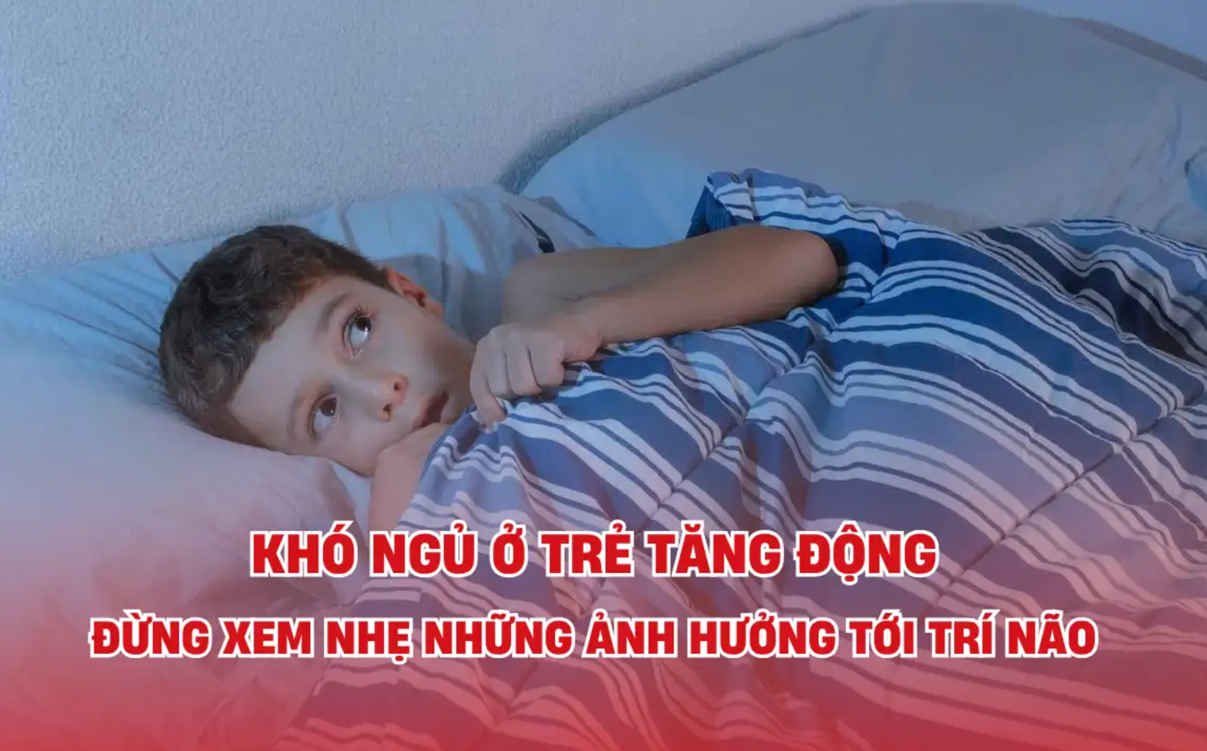 Khó ngủ ở trẻ tăng động: Đừng xem nhẹ những ảnh hưởng tới trí não