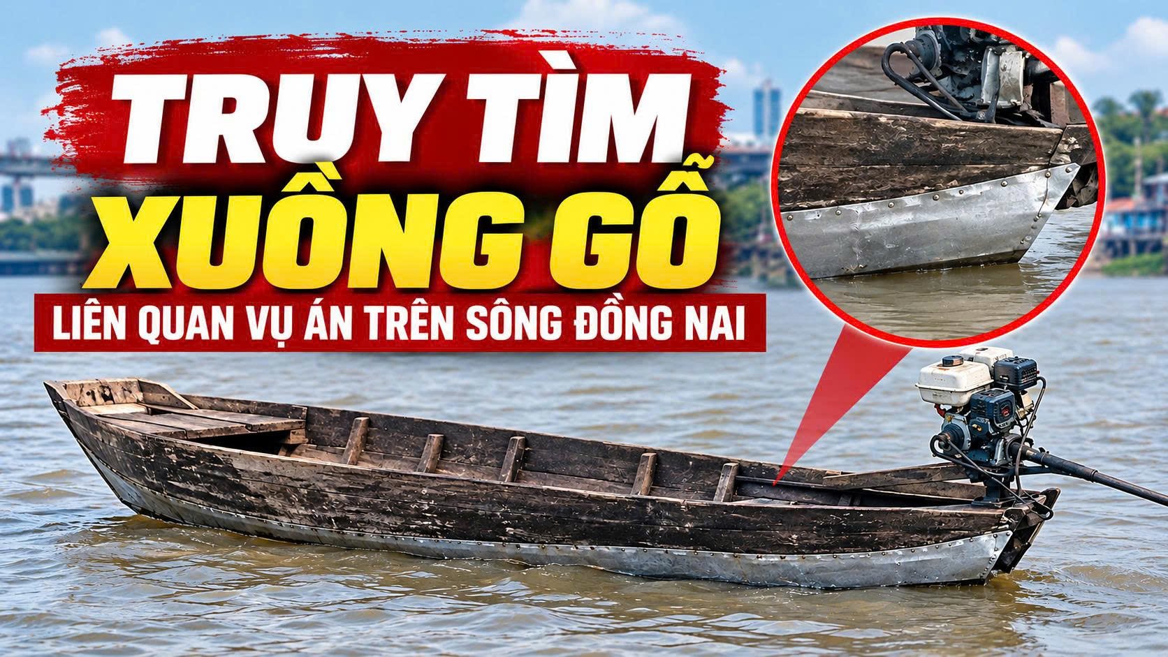 Truy t&igrave;m xuồng gỗ li&ecirc;n quan vụ &aacute;n tr&ecirc;n s&ocirc;ng Đồng Nai.